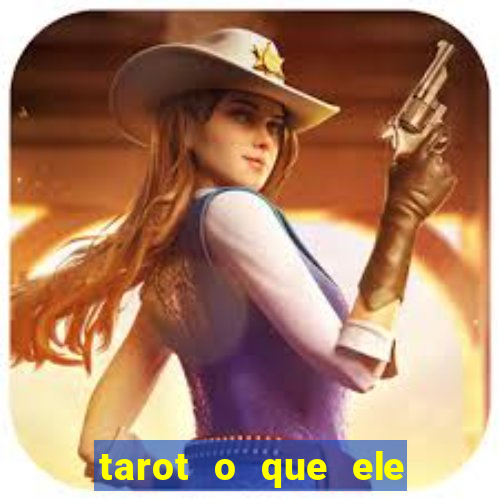 tarot o que ele sente por mim